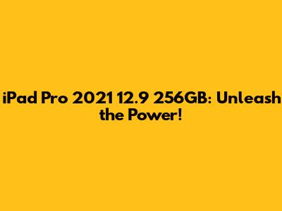 iPad Pro 2021 12.9" 256GB: Unleash the Power!