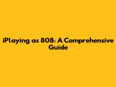 iPlaying as 808: A Comprehensive Guide