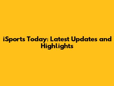 iSports Today: Latest Updates and Highlights