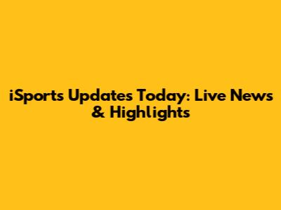 iSports Updates Today: Live News & Highlights