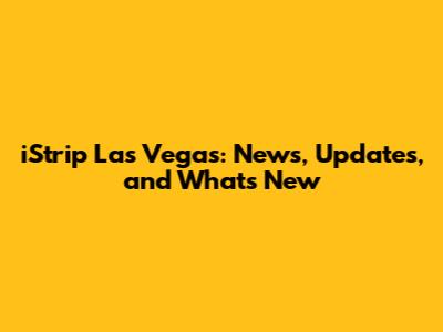 iStrip Las Vegas: News, Updates, and What's New