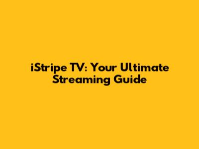 iStripe TV: Your Ultimate Streaming Guide