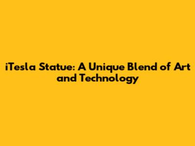 iTesla Statue: A Unique Blend of Art and Technology