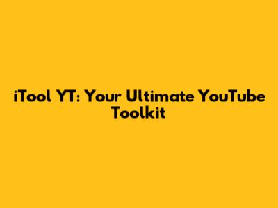 iTool YT: Your Ultimate YouTube Toolkit