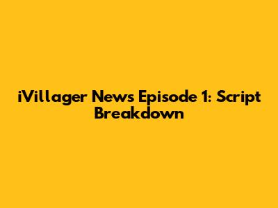 iVillager News Episode 1: Script Breakdown