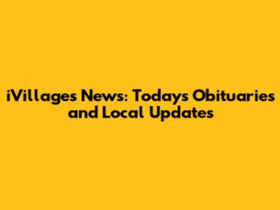 iVillages News: Today's Obituaries and Local Updates