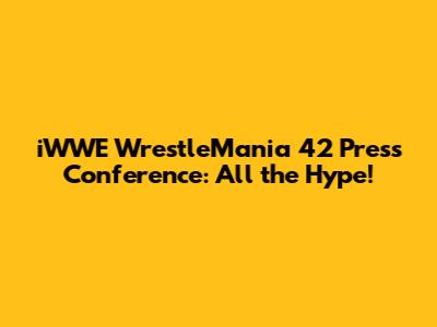 iWWE WrestleMania 42 Press Conference: All the Hype!