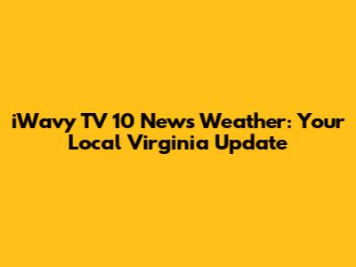 iWavy TV 10 News Weather: Your Local Virginia Update