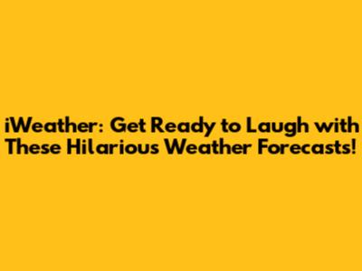 iWeather: Get Ready to Laugh with These Hilarious Weather Forecasts!