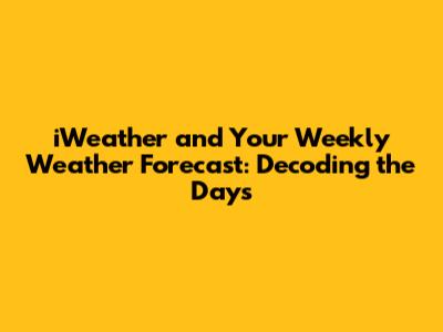 iWeather and Your Weekly Weather Forecast: Decoding the Days