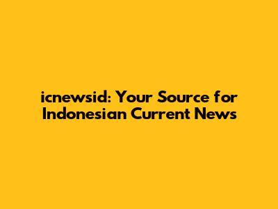 icnewsid: Your Source for Indonesian Current News