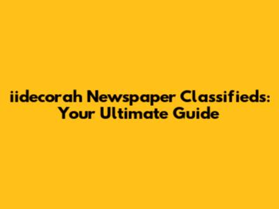 iidecorah Newspaper Classifieds: Your Ultimate Guide