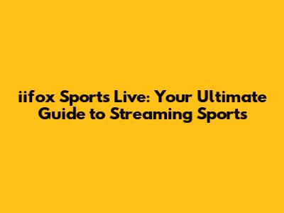 iifox Sports Live: Your Ultimate Guide to Streaming Sports