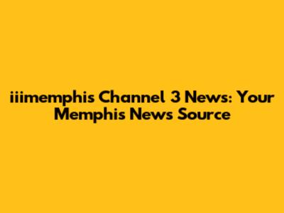 iiimemphis Channel 3 News: Your Memphis News Source
