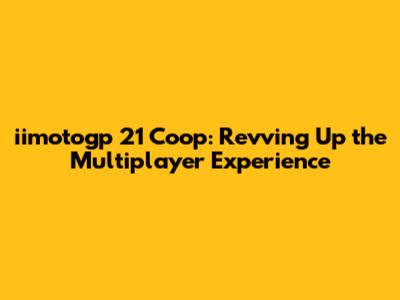iimotogp 21 Coop: Revving Up the Multiplayer Experience