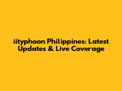iityphoon Philippines: Latest Updates & Live Coverage