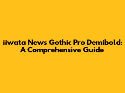 iiwata News Gothic Pro Demibold: A Comprehensive Guide