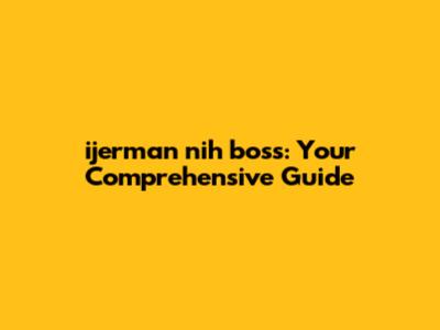 ijerman nih boss: Your Comprehensive Guide
