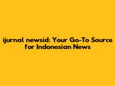 ijurnal newsid: Your Go-To Source for Indonesian News