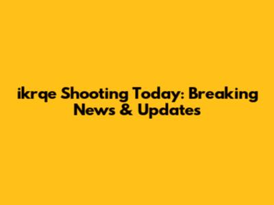 ikrqe Shooting Today: Breaking News & Updates
