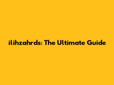 ilihzahrds: The Ultimate Guide