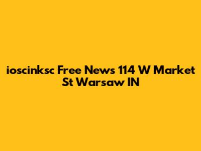 ioscinksc Free News 114 W Market St Warsaw IN