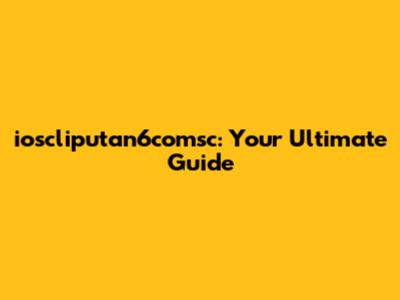 ioscliputan6comsc: Your Ultimate Guide