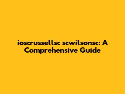 ioscrussellsc scwilsonsc: A Comprehensive Guide