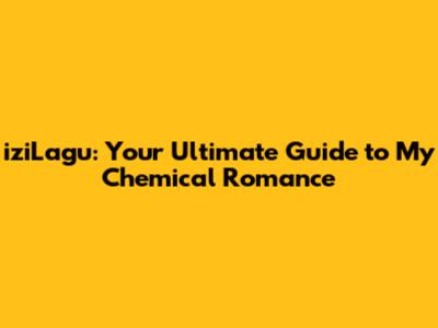 iziLagu: Your Ultimate Guide to My Chemical Romance