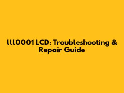 lll0001 LCD: Troubleshooting & Repair Guide