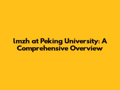 lmzh at Peking University: A Comprehensive Overview