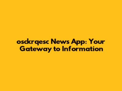 osckrqesc News App: Your Gateway to Information