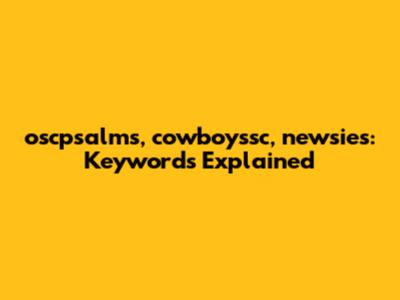 oscpsalms, cowboyssc, newsies: Keywords Explained