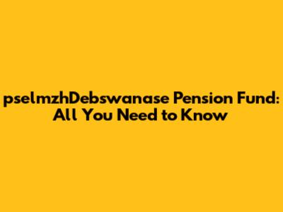 pselmzhDebswanase Pension Fund: All You Need to Know