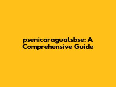 psenicaragualsbse: A Comprehensive Guide