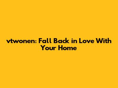 vtwonen: Fall Back in Love With Your Home