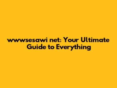 wwwsesawi net: Your Ultimate Guide to Everything